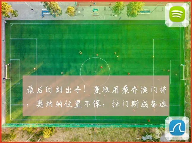 最后时刻出手！曼联用桑乔换门将，奥纳纳位置不保，拉门斯成备选